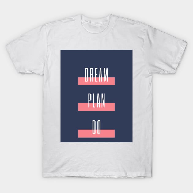 Dream Plan Do T-Shirt by missmafia